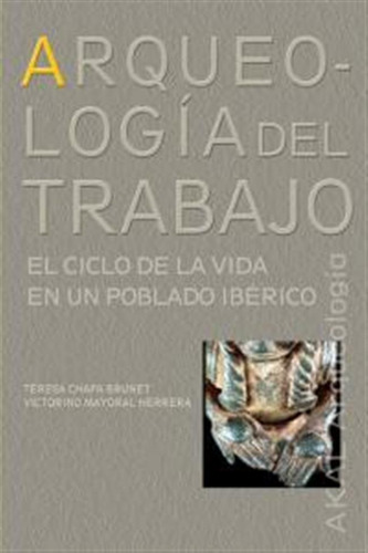 Arqueologia Del Trabajo - Chapa Brunet, Teresa : Mayoral Her