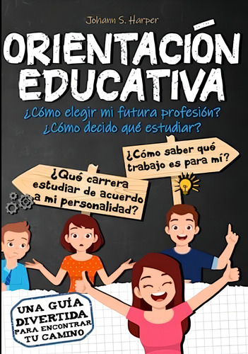 Orientación Educativa: ¿cómo Elegir Mi Futura Profesión? ¿cómo Decido Qué Estudiar? - Para Adolescentes Y Jóvenes (spanish Edition), De S.harper, Johann. Editorial Oem, Tapa Blanda En Español