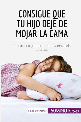 Libro: Que Tu Hijo Deje De Mojar La Cama: Los Trucos Para Co