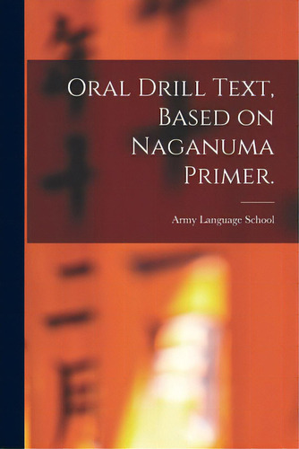 Oral Drill Text, Based On Naganuma Primer., De Army Language School (u S ). Editorial Hassell Street Pr, Tapa Blanda En Inglés