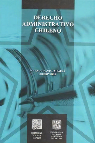 Derecho Administrativo Chileno, De Pantoja Bauza, Rolando. Editorial Porrúa México, Tapa Blanda, Edición 1, 2007 En Español, 2007