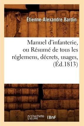 Manuel D'infanterie, Ou Resume De Tous Les Reglemens, Dec...