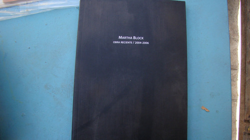 Martha Block Obra Reciente 2004-2006 , 48 Paginas