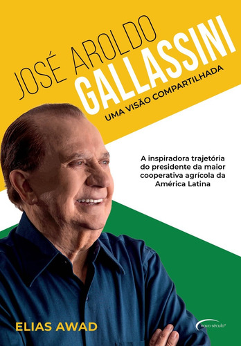 José Aroldo Gallassini - Uma visão compartilhada: a inspiradora trajetória do presidente da maior cooperativa agrícola da América Latina, de Awad, Elias. Novo Século Editora e Distribuidora Ltda., capa mole em português, 2019