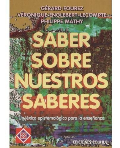 Saber Sobre Nuestros Saberes:un Lexico Epistemologic, De Mathy, Philippe. Editorial Colihue En Español