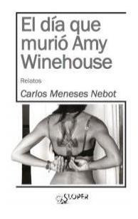 Dia Que Murio Amy Winehouse,el - Carlos Meneses Nebot