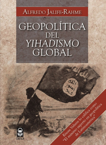 Geopolítica del yihadismo global, de Jalife-Rahme, Alfredo. Serie Geopolítica y dominación Editorial Grupo Editor Orfila Valentini en español, 2016