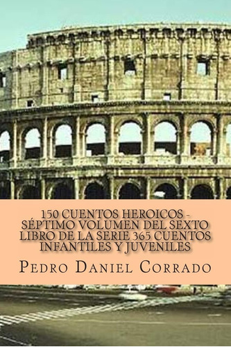 Libro: 150 Cuentos Heroicos - Septimo Volumen: 365 Cuentos I
