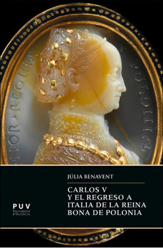 Carlos V y el regreso a Italia de la reina Bona de Polonia, de Júlia Benavent Benavent. Editorial Publicacions de la Universitat de València, tapa blanda en español, 2021