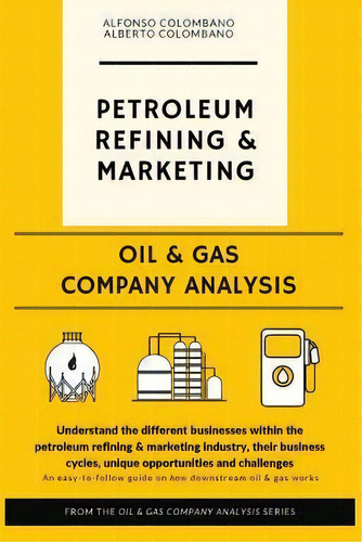 Oil & Gas Company Analysis : Petroleum Refining & Marketing, De Alfonso Colombano. Editorial Createspace Independent Publishing Platform, Tapa Blanda En Inglés
