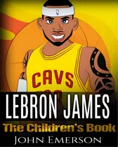 Comprar Lebron James: The Children's Book: From A Boy To The King Of Basketball. Awesome Illustrations. F..., De Emerson, John. Editorial Createspace, Tapa Blanda En Inglés