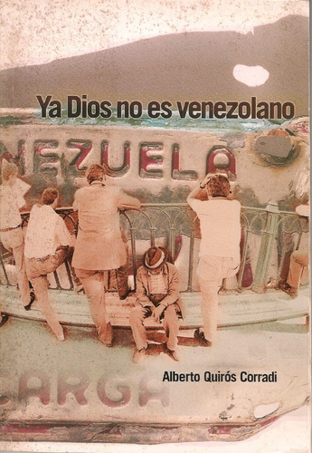 Ya Dios No Es Venezolano / Alberto Quirós Corradi 