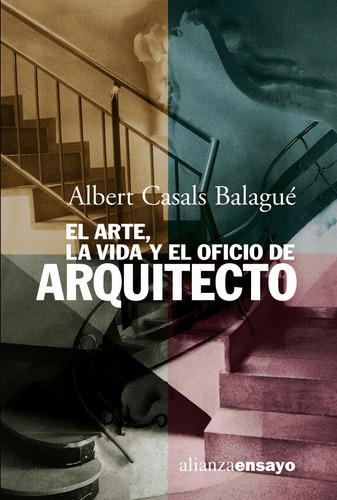 El arte, la vida y el oficio de arquitecto, de Casals Balagué, Alberto. Serie Alianza Ensayo Editorial Alianza, tapa blanda en español, 2002