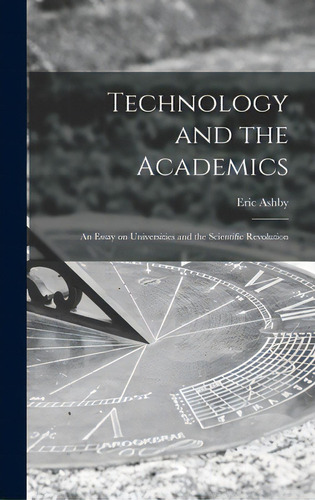 Technology And The Academics: An Essay On Universities And The Scientific Revolution, De Ashby, Eric 1904-. Editorial Hassell Street Pr, Tapa Dura En Inglés