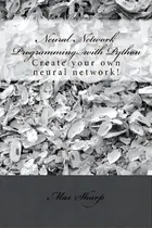Comprar Neural Network Programming With Python : Create Your Own Neural Network!, De Max Sharp. Editorial Createspace Independent Publishing Platform, Tapa Blanda En Inglés