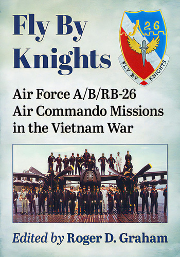 Fly By Knights: Air Force A/b/rb-26 Air Commando Missions In The Vietnam War, De Graham, Roger D.. Editorial Mcfarland & Co Inc, Tapa Blanda En Inglés