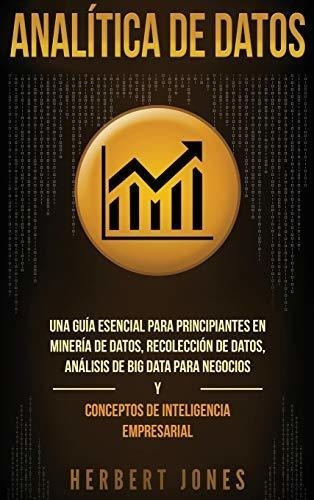 Analitica De Datos Una Guia Esencial Para..., De Jones, Herb. Editorial Bravex Publications En Español