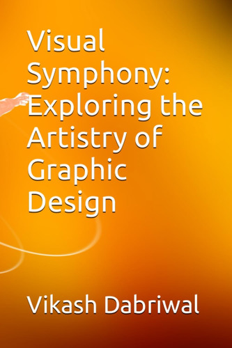 Libro: Visual Symphony: Exploring The Artistry Of Graphic De