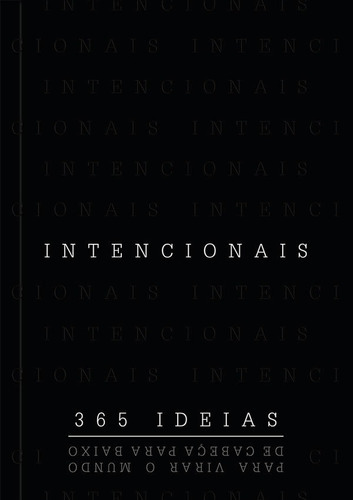 Intencionais - 365 Ideias Para Virar O Mundo De Cabeca Para 