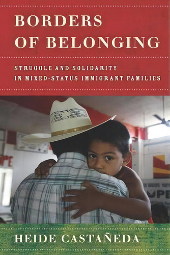 Borders Of Belonging : Struggle And Solidarity In Mixed-status Immigrant Families, De Heide Castaneda. Editorial Stanford University Press, Tapa Blanda En Inglés