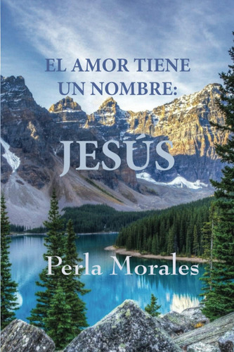 El Amor Tiene Un Nombre: Jesús (spanish Edition), De Morales, Perla. Editorial Oem, Tapa Blanda En Español