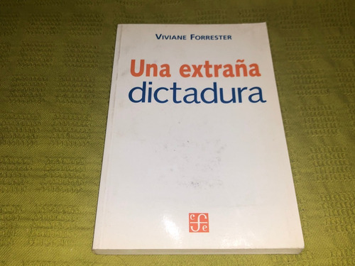 Una Extraña Dictadura - Viviane Forrester - Fondo De Cultura