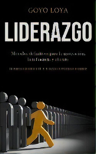 Liderazgo : Metodos Definitivos Para La Motivacion, La Influencia Y El Exito (ser Mejores En La C..., De Goyo Loya. Editorial Daniel Heath, Tapa Blanda En Español