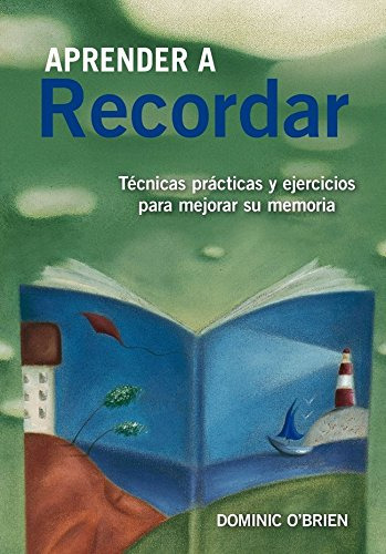 Aprender A Recordar: Tecnicas Practicas Y Ejercicios Para Me