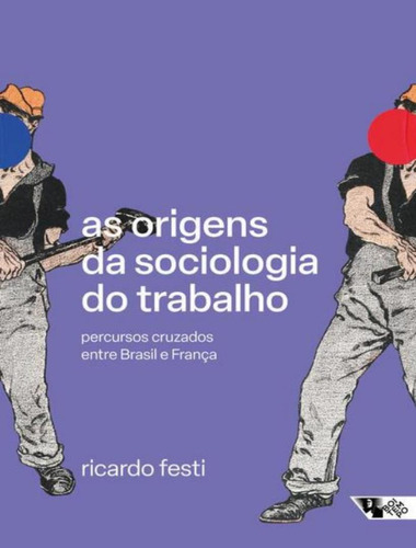 As Origens Da Sociologia Do Trabalho: As Origens Da Sociologia Do Trabalho, De Festi, Ricardo. Editora Boitempo Editorial, Capa Mole, Edição 1 Em Português, 2023