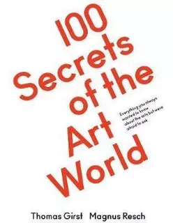 100 Secrets Of The Art World : Everything You Always Wanted