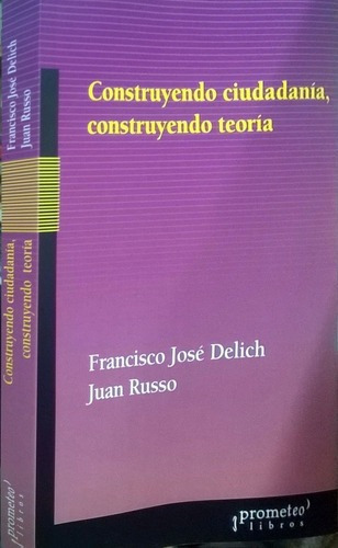 Construyendo Ciudadanía, Construyendo Teoría - Delic, De Delich, Russo. Editorial Prometeo En Español