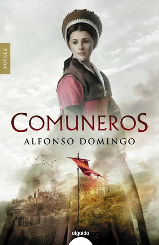 Comuneros, de DOMINGO, ALFONSO. Editorial Algaida Editores, tapa blanda en español