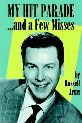 My Hit Parade...and A Few Misses, De Russell Arms. Editorial Bearmanor Media, Tapa Blanda En Inglés