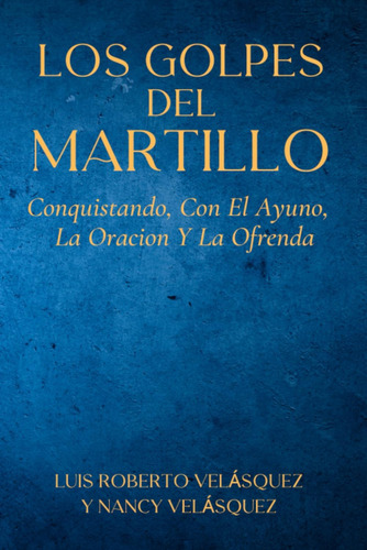 Libro: Los Golpes Del Martillo: Conquistando, Con El Ayuno, 