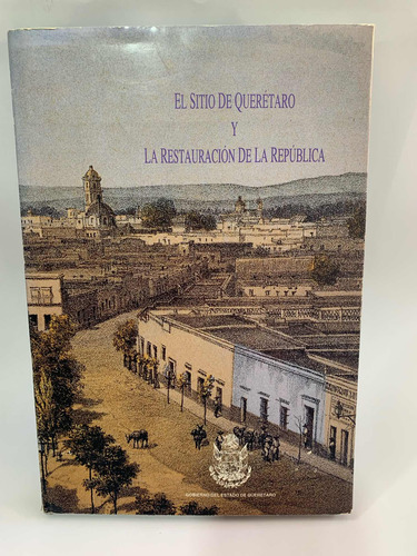 El Sitio De Queretaro Y La Restauración De La República