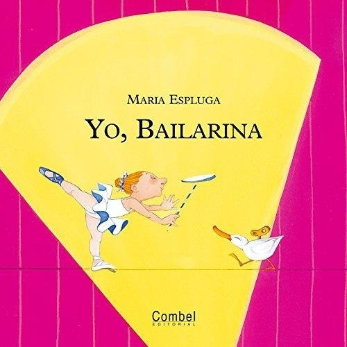 YO , BAILARINA, de ESPLUGA MARIA. Editorial COMBEL, tapa dura en español, 2011