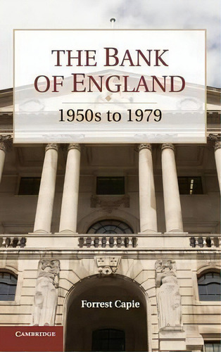 Studies In Macroeconomic History: The Bank Of England: 1950s To 1979, De Forrest Capie. Editorial Cambridge University Press, Tapa Dura En Inglés