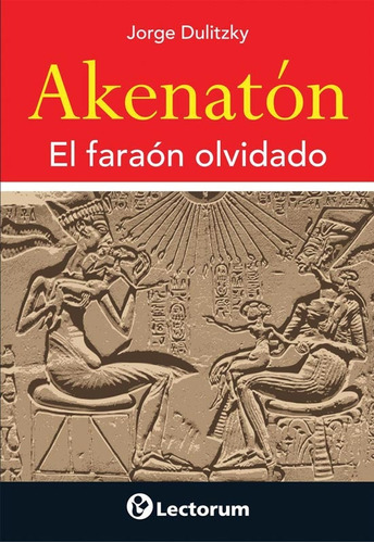 Akenatón El Faraón Olvidado, De Dulitsky Jorge. Editorial Lectorum, Tapa Blanda En Español