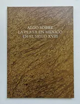 Comprar Algo Sobre La Plata En México En El Siglo Xviii
