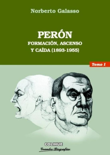 Peron Tomo I - Formacion, Ascenso Y Caida (1893-1955), de Galasso, Norberto. Editorial Colihue, tapa blanda en español, 2005