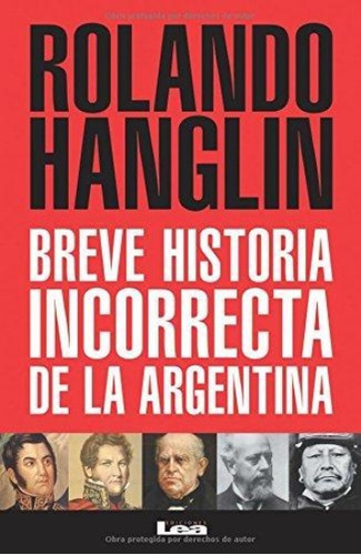 Breve Historia Incorrecta De La Argentina Rolando Hanglin