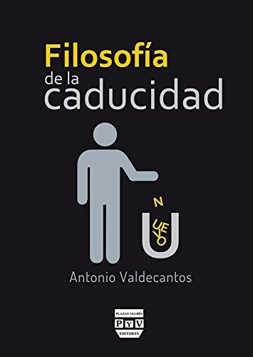 Filosofia De La Caducidad, De Antonio Valdecantos. Editorial Plaza Y Valdes, Tapa Blanda En Español, 2019