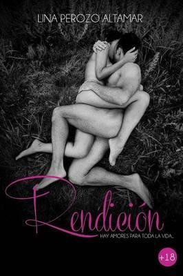 Rendicion: Hay Amores Para Toda La Vida - Lina Perozo Alt...