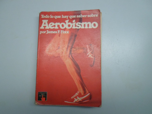 Todo Lo Que Hay Que Saber Sobre Aerobismo - James F. Fixx