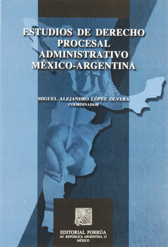 Estudios De Derecho Procesal Administrativo Mexico Argentina, De Miguel Alejandro López Olvera. Editorial Porrúa México En Español