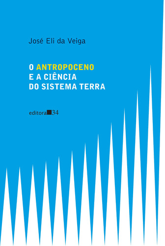 O antropoceno e a ciência do sistema terra, de Veiga, José Eli da. Editora 34 Ltda., capa mole em português, 2019