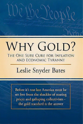 Why Gold?: The One Sure Cure For Inflation And Economic Tyranny, De Bates, Leslie Snyder. Editorial Authorhouse, Tapa Dura En Inglés