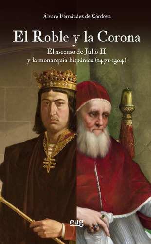 EL ROBLE Y LA CORONA, de FERNANDEZ DE CORDOVA MIRALLES, ALVARO. Editorial Universidad de Granada, tapa blanda en español