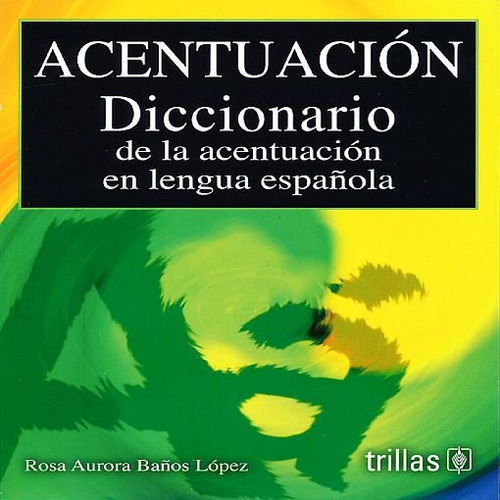 Acentuación: Diccionario De La Acentuación En Lengua Española, De Baños Lopez, Rosa Aurora., Vol. 1. Editorial Trillas, Tapa Blanda En Español, 2015