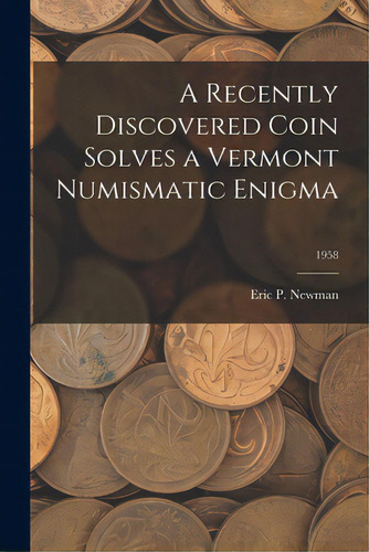 A Recently Discovered Coin Solves A Vermont Numismatic Enigma; 1958, De Eric P Newman. Editorial Hassell Street Pr, Tapa Blanda En Inglés